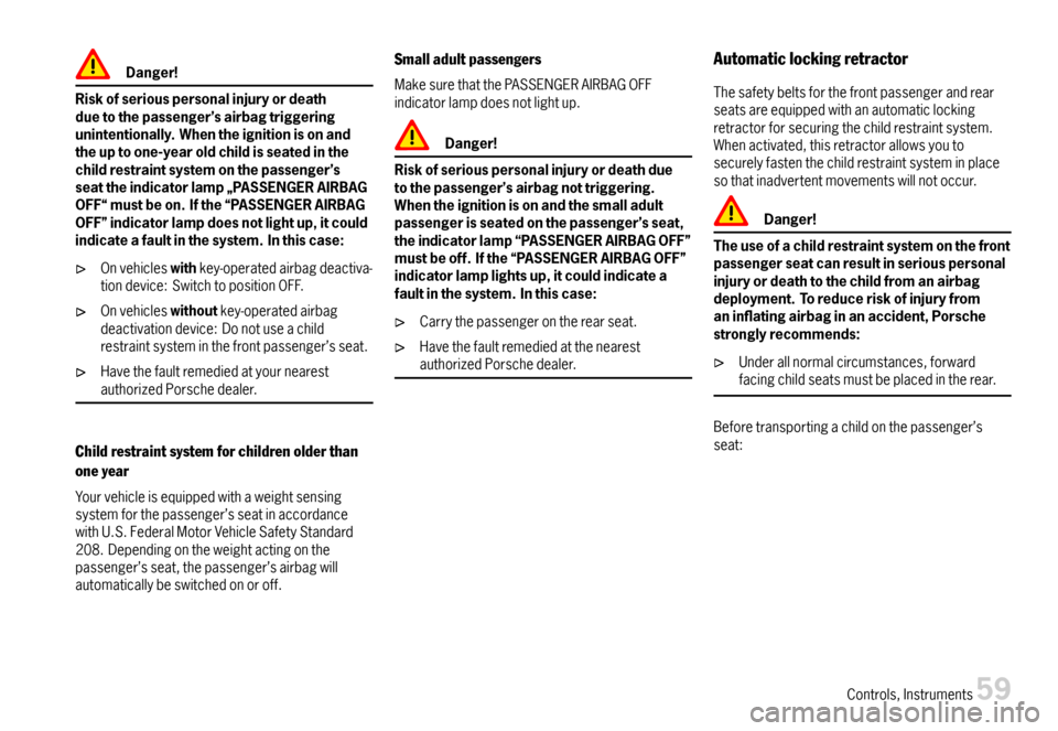 PORSCHE 911 CARRERA 2007 5.G Owners Manual Danger!
Riskofseriouspersonalinjuryordeathduetothepassenger’sairbagtriggeringunintentionally.Whentheignitionisonandtheuptoone-yearoldchildisseatedinthechildrestraintsystemonthepassenger’sseatthein