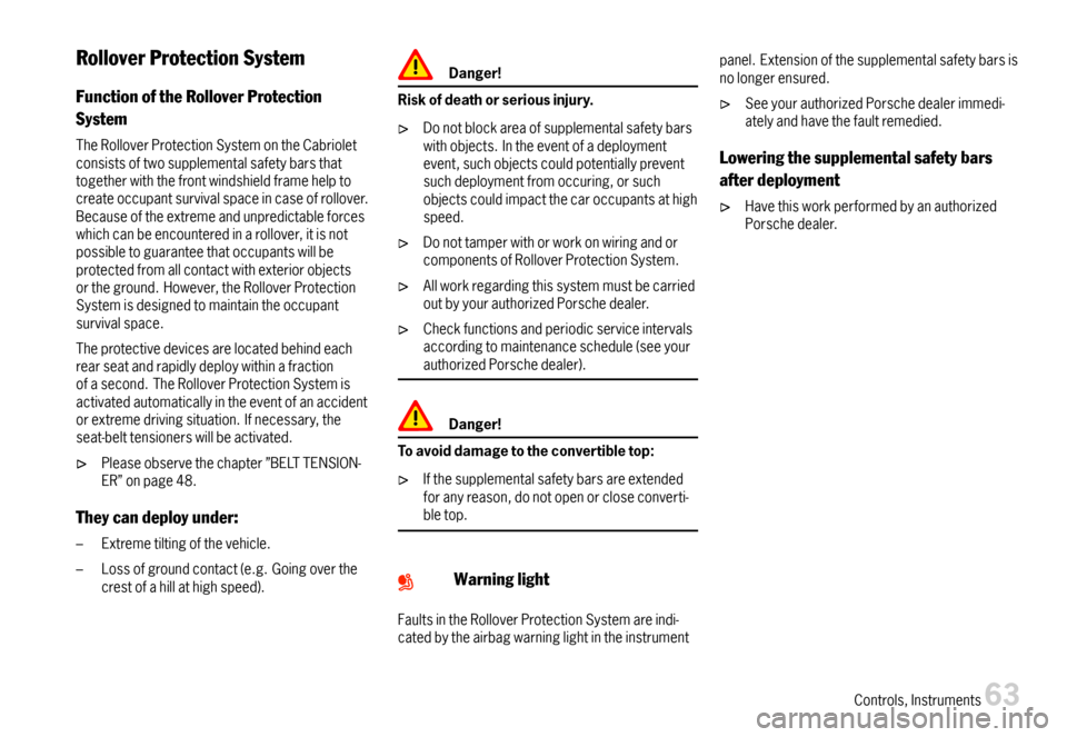 PORSCHE 911 CARRERA 2007 5.G Owners Manual RolloverProtectionSystem
FunctionoftheRolloverProtection
System
TheRolloverProtectionSystemontheCabrioletconsistsoftwosupplementalsafetybarsthattogetherwiththefrontwindshieldframehelptocreateoccupants