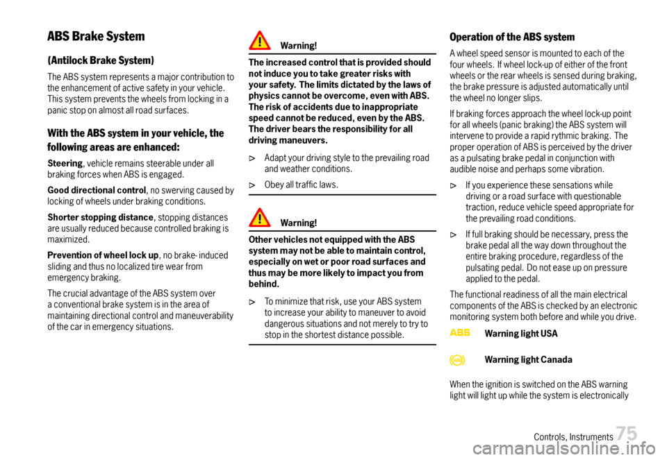 PORSCHE 911 CARRERA 2007 5.G Manual PDF ABSBrakeSystem
(AntilockBrakeSystem)
TheABSsystemrepresentsamajorcontributiontotheenhancementofactivesafetyinyourvehicle.Thissystempreventsthewheelsfromlockinginapanicstoponalmostallroadsurfaces.
With PORSCHE 911 CARRERA 2007 5.G Manual PDF ABSBrakeSystem
(AntilockBrakeSystem)
TheABSsystemrepresentsamajorcontributiontotheenhancementofactivesafetyinyourvehicle.Thissystempreventsthewheelsfromlockinginapanicstoponalmostallroadsurfaces.
With