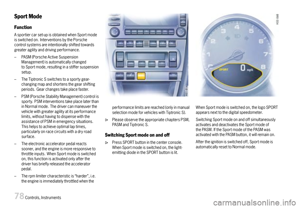 PORSCHE 911 CARRERA 2007 5.G Manual PDF SportMode
Function
Asportiercarset-upisobtainedwhenSportmodeisswitchedon.InterventionsbythePorschecontrolsystemsareintentionallyshiftedtowardsgreateragilityanddrivingperformance.
–PASM(PorscheActive PORSCHE 911 CARRERA 2007 5.G Manual PDF SportMode
Function
Asportiercarset-upisobtainedwhenSportmodeisswitchedon.InterventionsbythePorschecontrolsystemsareintentionallyshiftedtowardsgreateragilityanddrivingperformance.
–PASM(PorscheActive