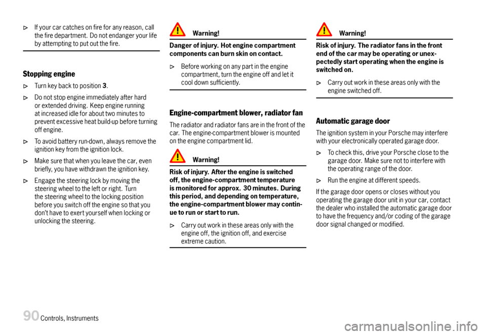 PORSCHE 911 CARRERA 2007 5.G Owners Manual Ifyourcarcatchesonfireforanyreason,callthefiredepartment.Donotendangeryourlifebyattemptingtoputoutthefire.
Stoppingengine
Turnkeybacktoposition3.
Donotstopengineimmediatelyafterhardorextendeddriving.K