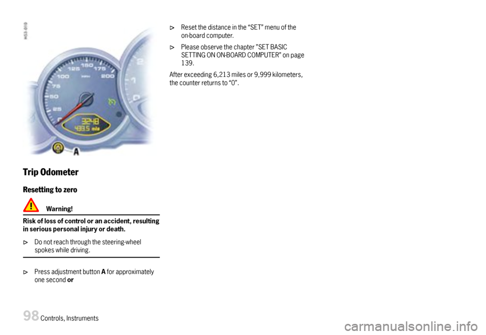 PORSCHE 911 CARRERA 2007 5.G Owners Manual TripOdometer
Resettingtozero
Warning!
Riskoflossofcontroloranaccident,resultinginseriouspersonalinjuryordeath.
Donotreachthroughthesteering-wheelspokeswhiledriving.
PressadjustmentbuttonAforapproximat PORSCHE 911 CARRERA 2007 5.G Owners Manual TripOdometer
Resettingtozero
Warning!
Riskoflossofcontroloranaccident,resultinginseriouspersonalinjuryordeath.
Donotreachthroughthesteering-wheelspokeswhiledriving.
PressadjustmentbuttonAforapproximat
