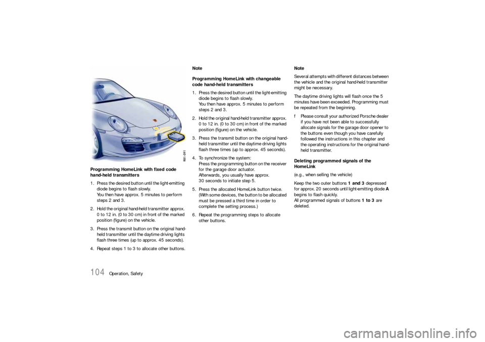 PORSCHE 911 CARRERA 2010 5.G Owners Manual 104
Operation, Safety Programming HomeLink with fixed code
hand-held transmitters
1. Press the desired button until the light-emitting
diode begins to flash slowly.
You then have approx. 5 minutes t PORSCHE 911 CARRERA 2010 5.G Owners Manual 104
Operation, Safety Programming HomeLink with fixed code
hand-held transmitters
1. Press the desired button until the light-emitting
diode begins to flash slowly.
You then have approx. 5 minutes t