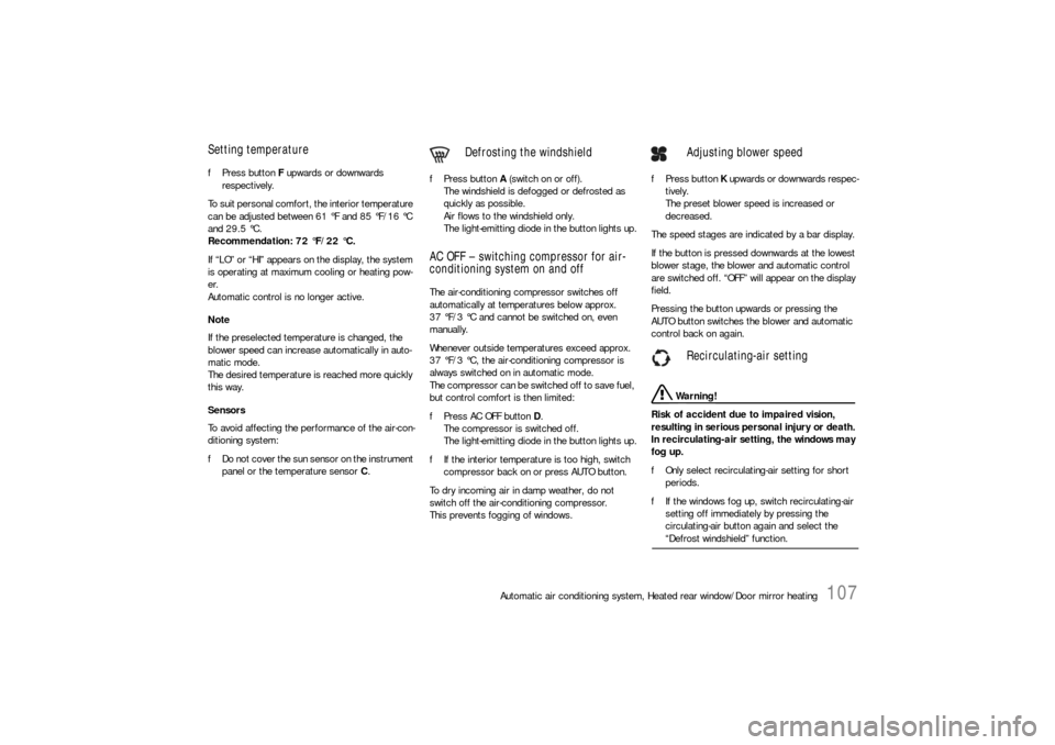 PORSCHE 911 CARRERA 2010 5.G Owners Manual Automatic air conditioning system, Heated rear window/Door mirror heating
107
Setting temperaturefPress button F upwards or downwards 
respectively.
To suit personal comfort, the interior temperature 