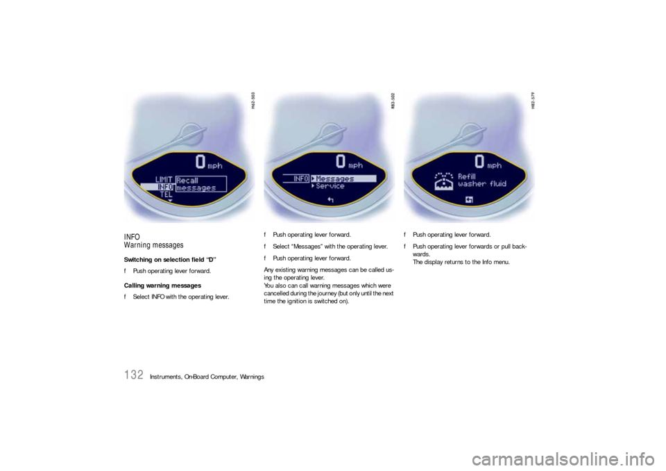 PORSCHE 911 CARRERA 2010 5.G Owners Manual 132
Instruments, On-Board Computer, Warnings
INFO
Warning messagesSwitching on selection field “D”
fPush operating lever forward.
Calling warning messages
fSelect INFO with the operating lever.fPu