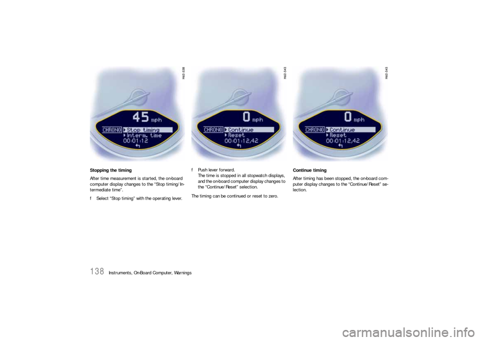 PORSCHE 911 CARRERA 2010 5.G Owners Manual 138
Instruments, On-Board Computer, Warnings Stopping the timing
After time measurement is started, the on-board 
computer display changes to the “Stop timing/In-
termediate time”.
fSelect “Stop