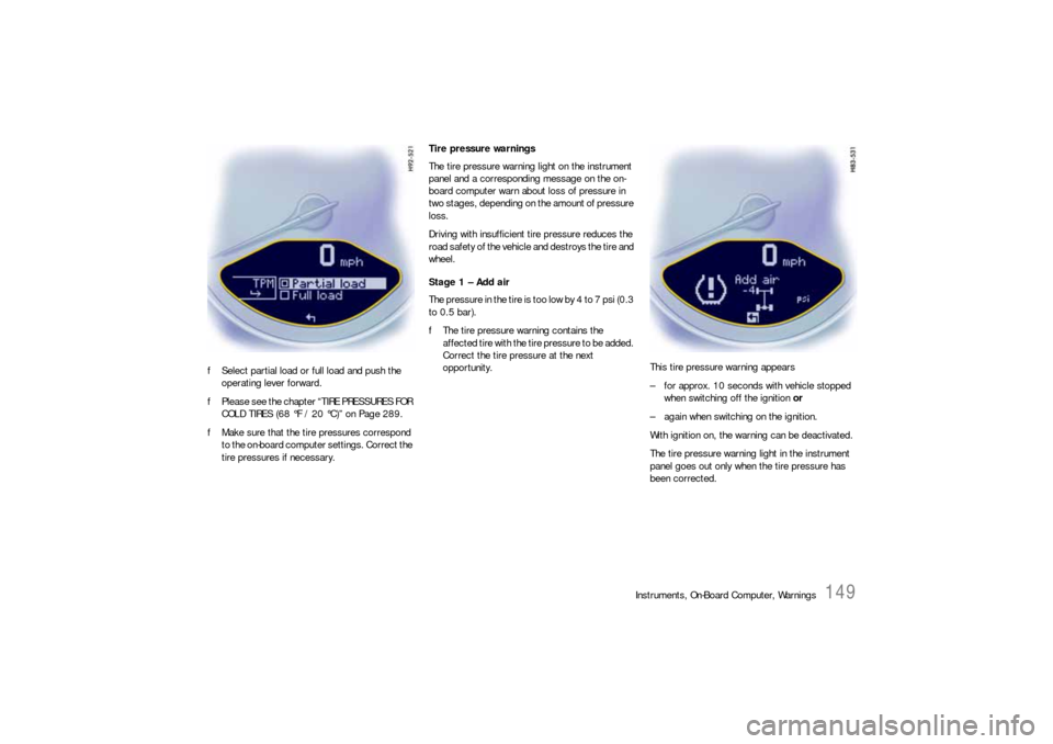 PORSCHE 911 CARRERA 2010 5.G Owners Manual Instruments, On-Board Computer, Warnings
149
fSelect partial load or full load and push the
operating lever forward.
fPlease see the chapter “TIRE PRESSURES FOR
COLD TIRES (68 °F / 20 °C)” on PORSCHE 911 CARRERA 2010 5.G Owners Manual Instruments, On-Board Computer, Warnings
149
fSelect partial load or full load and push the
operating lever forward.
fPlease see the chapter “TIRE PRESSURES FOR
COLD TIRES (68 °F / 20 °C)” on