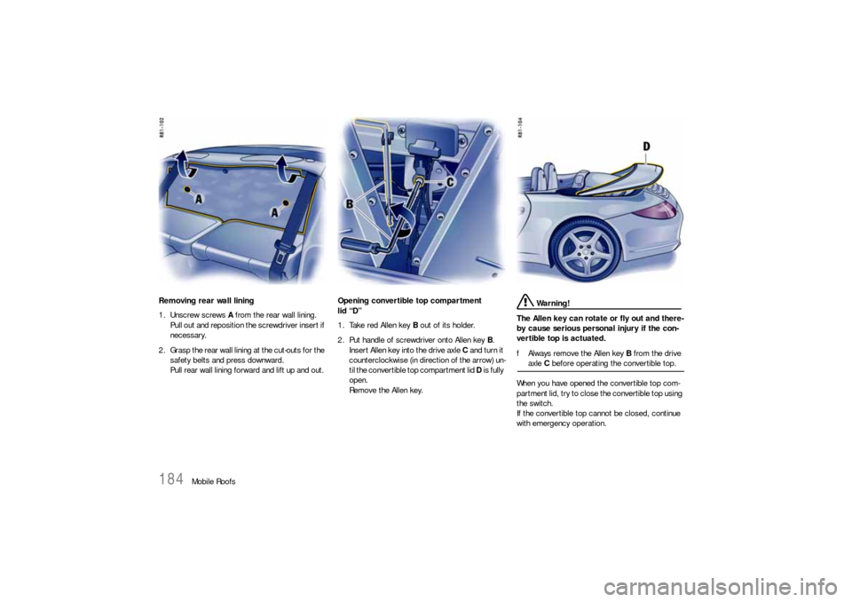 PORSCHE 911 CARRERA 2010 5.G Owners Manual 184
Mobile Roofs Removing rear wall lining 
1. Unscrew screws A from the rear wall lining.
Pull out and reposition the screwdriver insert if 
necessary. 
2. Grasp the rear wall lining at the cut-outs 