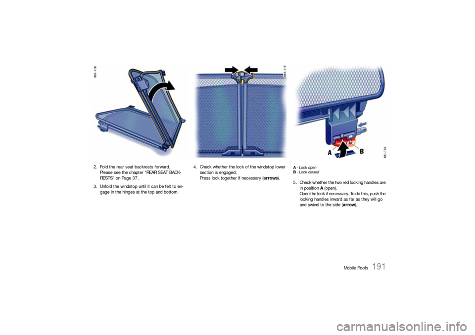 PORSCHE 911 CARRERA 2010 5.G Owners Manual Mobile Roofs
191
2. Fold the rear seat backrests forward.
Please see the chapter “REAR SEAT BACK-
RESTS” on Page 37.
3. Unfold the windstop until it can be felt to en-
gage in the hinges at the to