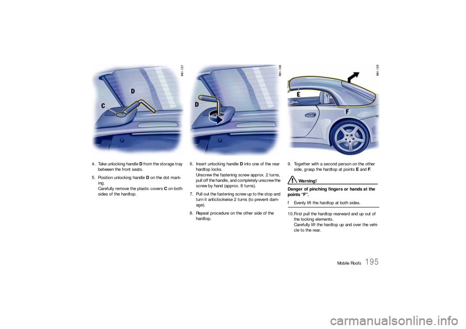 PORSCHE 911 CARRERA 2010 5.G Owners Manual Mobile Roofs
195
4. Take unlocking handle D from the storage tray 
between the front seats. 
5. Position unlocking handle D on the dot mark-
ing.
Carefully remove the plastic covers C on both 
sides o