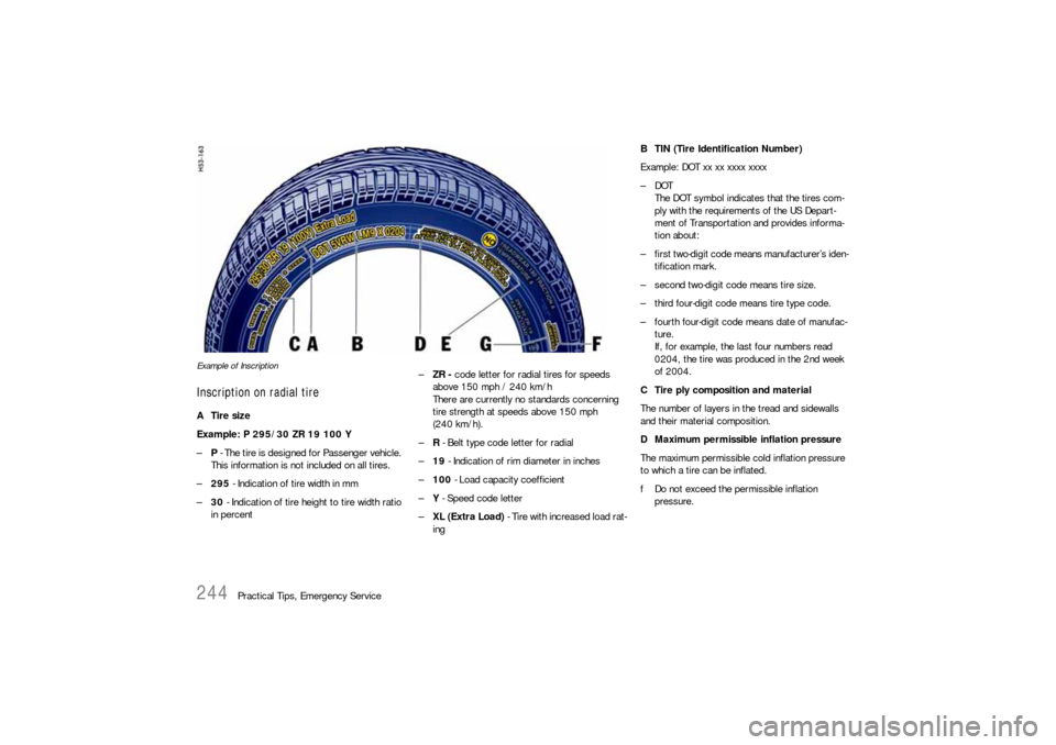 PORSCHE 911 CARRERA 2010 5.G Owners Manual 244
Practical Tips, Emergency Service
Example of InscriptionInscription on radial tireATire size
Example: P 295/30 ZR 19 100 Y 
–P - The tire is designed for Passenger vehicle. 
This information is 