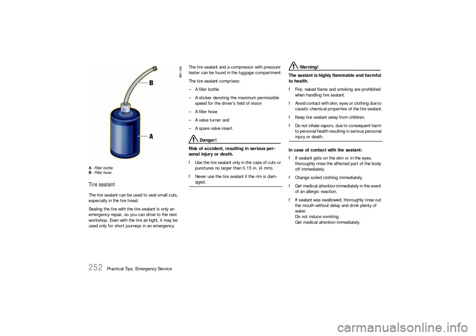 PORSCHE 911 CARRERA 2010 5.G Owners Manual 252
Practical Tips, Emergency Service
A- Filler bottle
B- Filler hoseTire sealantThe tire sealant can be used to seal small cuts,
especially in the tire tread.
Sealing the tire with the tire sealant PORSCHE 911 CARRERA 2010 5.G Owners Manual 252
Practical Tips, Emergency Service
A- Filler bottle
B- Filler hoseTire sealantThe tire sealant can be used to seal small cuts,
especially in the tire tread.
Sealing the tire with the tire sealant