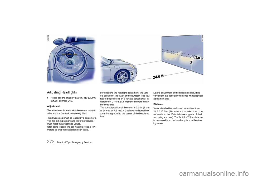 PORSCHE 911 CARRERA 2010 5.G Owners Manual 278
Practical Tips, Emergency Service
Adjusting HeadlightsfPlease see the chapter “LIGHTS, REPLACING
BULBS” on Page 269.
Adjustment
The adjustment is made with the vehicle ready to
drive and th PORSCHE 911 CARRERA 2010 5.G Owners Manual 278
Practical Tips, Emergency Service
Adjusting HeadlightsfPlease see the chapter “LIGHTS, REPLACING
BULBS” on Page 269.
Adjustment
The adjustment is made with the vehicle ready to
drive and th