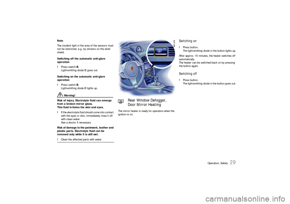 PORSCHE 911 CARRERA 2010 5.G Owners Guide Operation, Safety
29
Note 
The incident light in the area of the sensors must 
not be restricted, e.g. by stickers on the wind-
shield. 
Switching off the automatic anti-glare 
operation 
fPress switc
