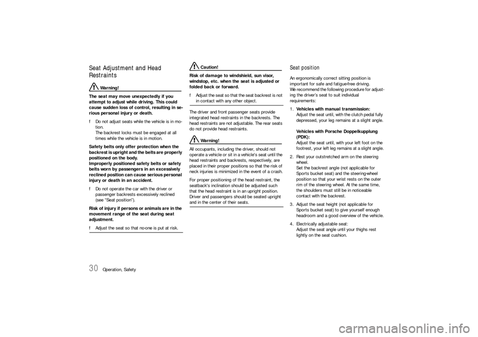 PORSCHE 911 CARRERA 2010 5.G Owners Manual 30
Operation, Safety
Seat Adjustment and Head 
Restraints
 Warning!
The seat may move unexpectedly if you 
attempt to adjust while driving. This could 
cause sudden loss of control, resulting in se-
r