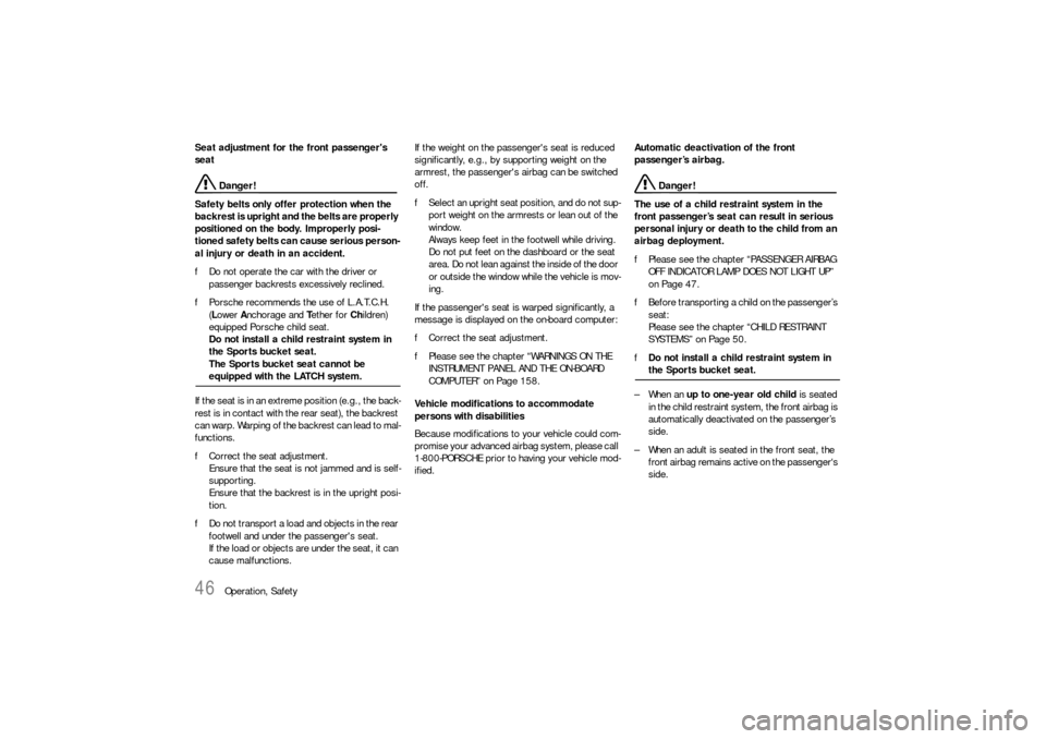 PORSCHE 911 CARRERA 2010 5.G Owners Manual 46
Operation, Safety Seat adjustment for the front passengers 
seat Danger!
Safety belts only offer protection when the 
backrest is upright and the belts are properly 
positioned on the body. Improp