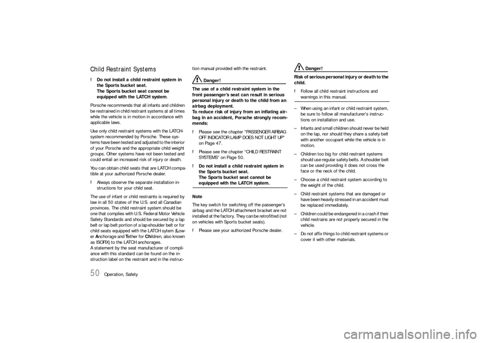 PORSCHE 911 CARRERA 2010 5.G Owners Manual 50
Operation, Safety
Child Restraint SystemsfDo not install a child restraint system in 
the Sports bucket seat.
The Sports bucket seat cannot be 
equipped with the LATCH system.
Porsche recommends th