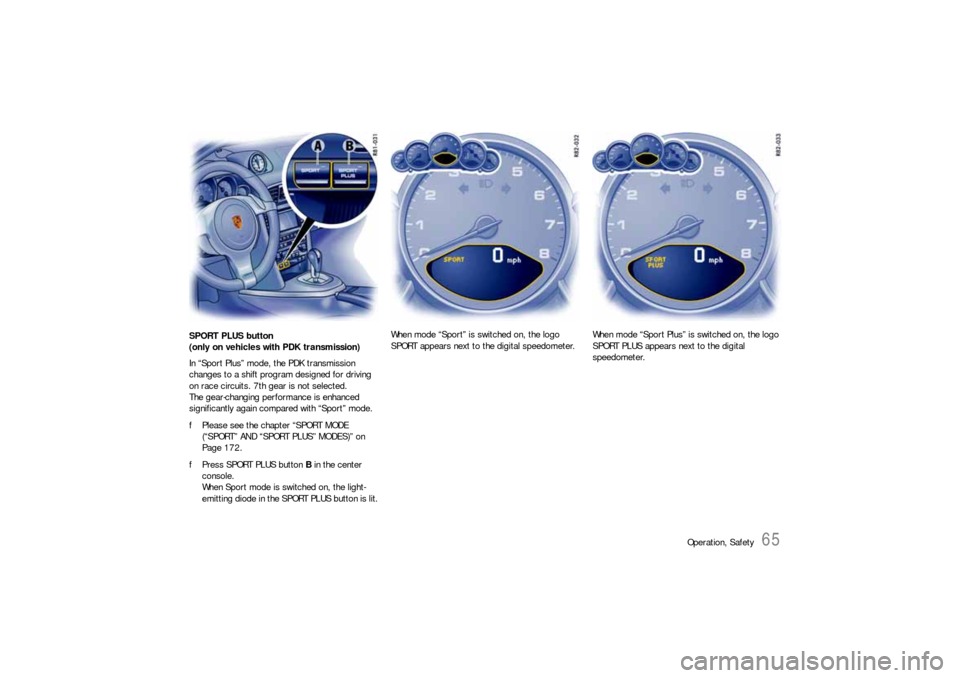 PORSCHE 911 CARRERA 2010 5.G Owners Manual Operation, Safety
65
SPORT PLUS button 
(only on vehicles with PDK transmission)
In “Sport Plus” mode, the PDK transmission 
changes to a shift program designed for driving 
on race circuits. 7th 