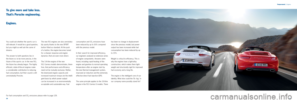 PORSCHE 911 CARRERA 2011 5.G Information Manual 3031 
Temperament
 |
 Engines
To give more and take less.  
That’s Porsche engineering.  
 
Engines.
You could ask whether the sports car is 
still relevant. It would be a good question, 
but you mi