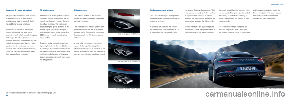 PORSCHE 911 CARRERA 2011 5.G Information Manual 3839
Temperament
|
Engines
Integrated dry-sump lubrication.
Integrated dr y-sump lubrication ensures
a reliable supply of oil even when a
sport y driving st yle is adopted. It also
has additio PORSCHE 911 CARRERA 2011 5.G Information Manual 3839
Temperament
|
Engines
Integrated dry-sump lubrication.
Integrated dr y-sump lubrication ensures
a reliable supply of oil even when a
sport y driving st yle is adopted. It also
has additio