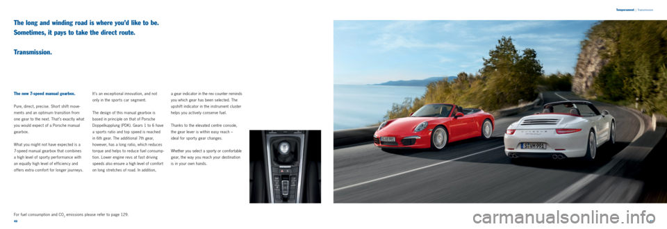 PORSCHE 911 CARRERA 2011 5.G Information Manual 4041 
Temperament
 |
 Transmission
The long and winding road is where you’d like to be.  
Sometimes, it pays to take the direct route.  
 
Transmission.
The new 7-speed manual gearbox.
Pure, direct,