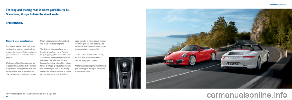 PORSCHE 911 CARRERA 2011 5.G Information Manual 4041
Temperament
|
Transmission
The long and winding road is where you’d like to be.
Sometimes, it pays to take the direct route.
Transmission.
The new 7-speed manual gearbox.
Pure, direct, PORSCHE 911 CARRERA 2011 5.G Information Manual 4041
Temperament
|
Transmission
The long and winding road is where you’d like to be.
Sometimes, it pays to take the direct route.
Transmission.
The new 7-speed manual gearbox.
Pure, direct,