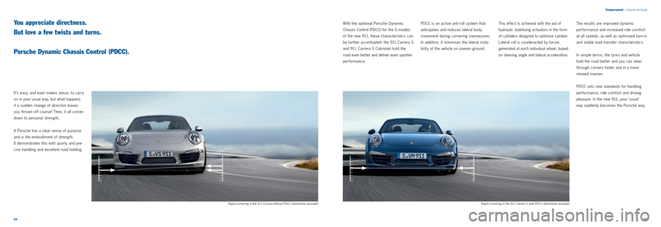 PORSCHE 911 CARRERA 2011 5.G Information Manual 5455 
Temperament
 
|  Chassis and body
It ’s easy, and even makes sense, to carry 
on in your usual way, but what happens   
if a sudden change of direction leaves 
you thrown off course? Then, it 