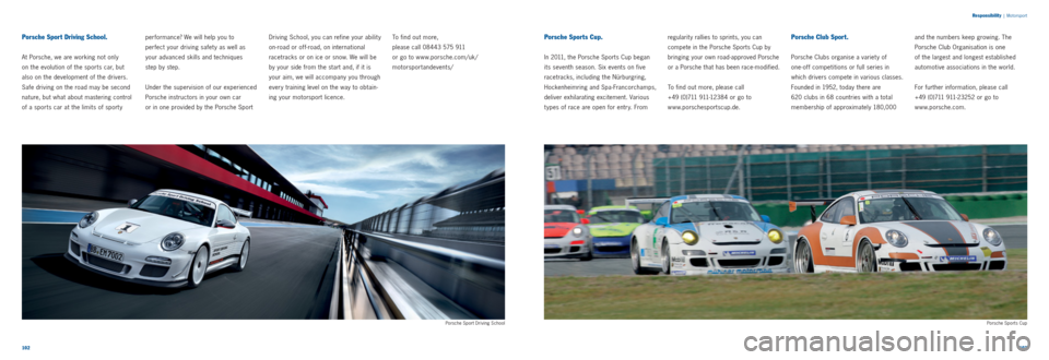 PORSCHE 911 CARRERA 2011 5.G Information Manual 102103 
Responsibility
 |
 Motorsport
Porsche Sport Driving School.
At Porsche, we are working not only   
on the evolution of the sports car, but 
also on the development of the drivers. 
Safe drivin