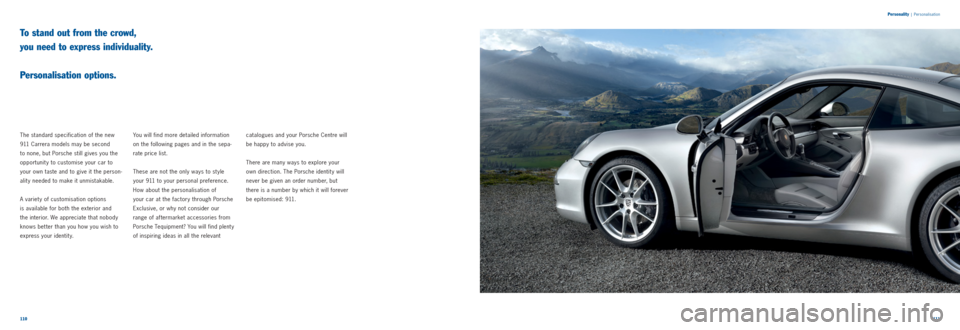 PORSCHE 911 CARRERA 2011 5.G Information Manual 110111 
Personality
 |
 Personalisation
To stand out from the crowd,   
you need to express individuality.  
 
Personalisation options.
The standard specification of the new 
911 Carrera models may be