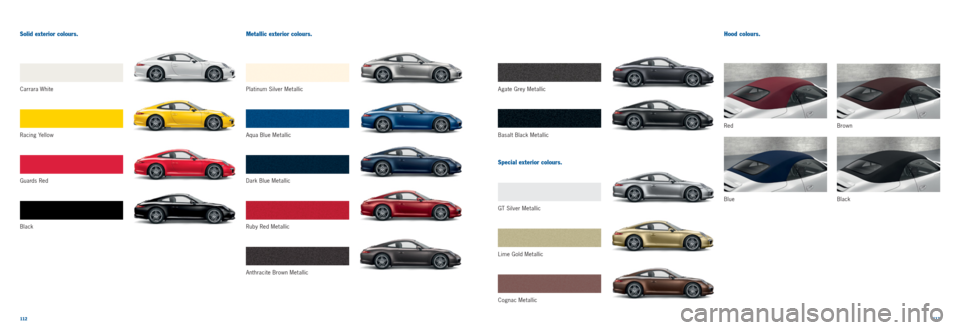 PORSCHE 911 CARRERA 2011 5.G Information Manual 112113 
Special exterior colours.
Basalt Black Metallic
Ruby Red Metallic Agate Grey Metallic
Anthracite Brown Metallic
Solid exterior colours.
Black G u a rd s  R e d Carrara W hite
Ra c i n g Ye l l