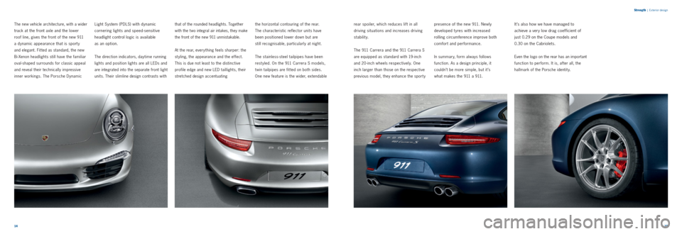 PORSCHE 911 CARRERA 2011 5.G Information Manual 1415 
S
treng th
 | Exterior design
The new vehicle architecture, with a wider 
track at the front axle and the lower   
roof line, gives the front of the new 911   
a dynamic appearance that is sport