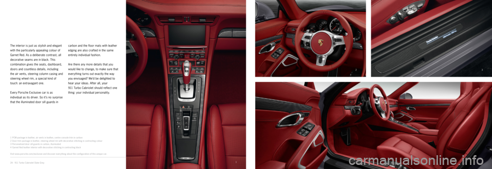 PORSCHE 911 CARRERA 2014 6.G Information Manual 3
4
2
1
The interior is just as st ylish and elegant 
with the particularly appealing colour of 
Garnet Red.
 As a deliberate contrast, all 
decorative seams are in black. This 
combination gives the 