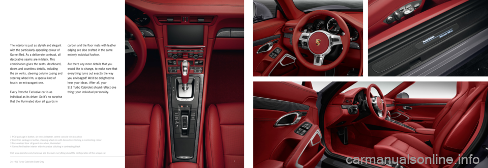 PORSCHE 911 CARRERA 2014 6.G Information Manual 3
4
2
1
The interior is just as st ylish and elegant
with the particularly appealing colour of
Garnet Red.
As a deliberate contrast, all
decorative seams are in black. This
combination gives the PORSCHE 911 CARRERA 2014 6.G Information Manual 3
4
2
1
The interior is just as st ylish and elegant
with the particularly appealing colour of
Garnet Red.
As a deliberate contrast, all
decorative seams are in black. This
combination gives the