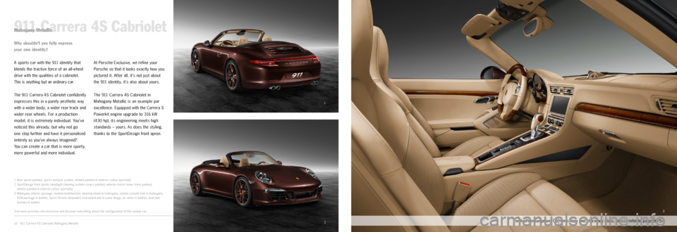 PORSCHE 911 CARRERA 2014 6.G Information Manual 1
23
911 Carrera 4S CabrioletMahogany Metallic
A sports car with the 911 identity that
blends the tractive force of an all-wheel
drive with the qualities of a cabriolet.
This is anything but a PORSCHE 911 CARRERA 2014 6.G Information Manual 1
23
911 Carrera 4S CabrioletMahogany Metallic
A sports car with the 911 identity that
blends the tractive force of an all-wheel
drive with the qualities of a cabriolet.
This is anything but a