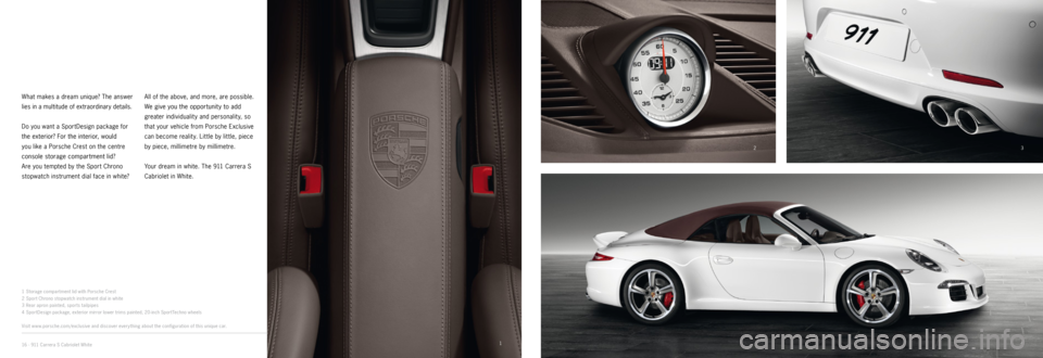 PORSCHE 911 CARRERA 2014 6.G Information Manual 12
3
4
What makes a dream unique? The answer
lies in a multitude of extraordinary details.
Do you want a SportDesign package for
the exterior? For the interior, would
you like a Porsche Crest on PORSCHE 911 CARRERA 2014 6.G Information Manual 12
3
4
What makes a dream unique? The answer
lies in a multitude of extraordinary details.
Do you want a SportDesign package for
the exterior? For the interior, would
you like a Porsche Crest on