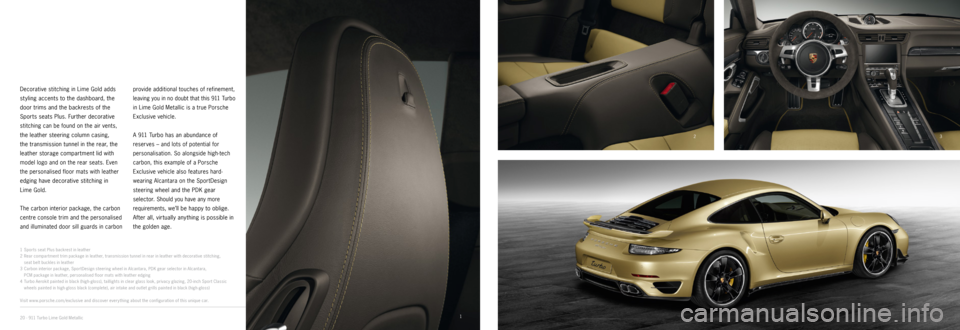 PORSCHE 911 CARRERA 2014 6.G Information Manual 3
42
1
Decorative stitching in Lime Gold adds
styling accents to the dashboard, the
door trims and the backrests of the
Sports seats Plus. Further decorative
stitching can be found on the air ven PORSCHE 911 CARRERA 2014 6.G Information Manual 3
42
1
Decorative stitching in Lime Gold adds
styling accents to the dashboard, the
door trims and the backrests of the
Sports seats Plus. Further decorative
stitching can be found on the air ven