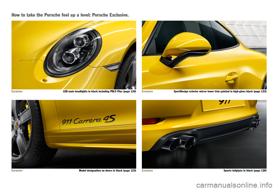 PORSCHE 911 CARRERA 4S 2015 6.G Information Manual How to take the Porsche feel up a level: Porsche Exclusive.
Exclusive  LED main headlights in black including PDLS Plus (page 124) Exclusive  SportDesign exterior mirror lower trim painted in high-glo