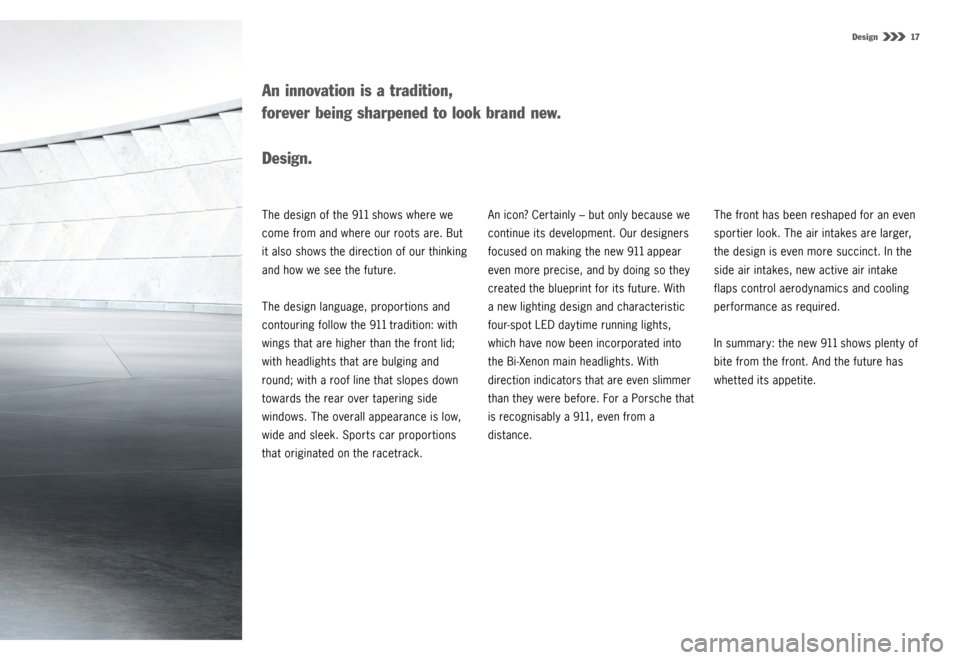 PORSCHE 911 CARRERA 4S 2015 6.G Information Manual Design 17
The design of the 911 shows where we
come from and where our roots are. But
it also shows the direction of our thinking
and how we see the future.
The design language, proportions and
c PORSCHE 911 CARRERA 4S 2015 6.G Information Manual Design 17
The design of the 911 shows where we
come from and where our roots are. But
it also shows the direction of our thinking
and how we see the future.
The design language, proportions and
c