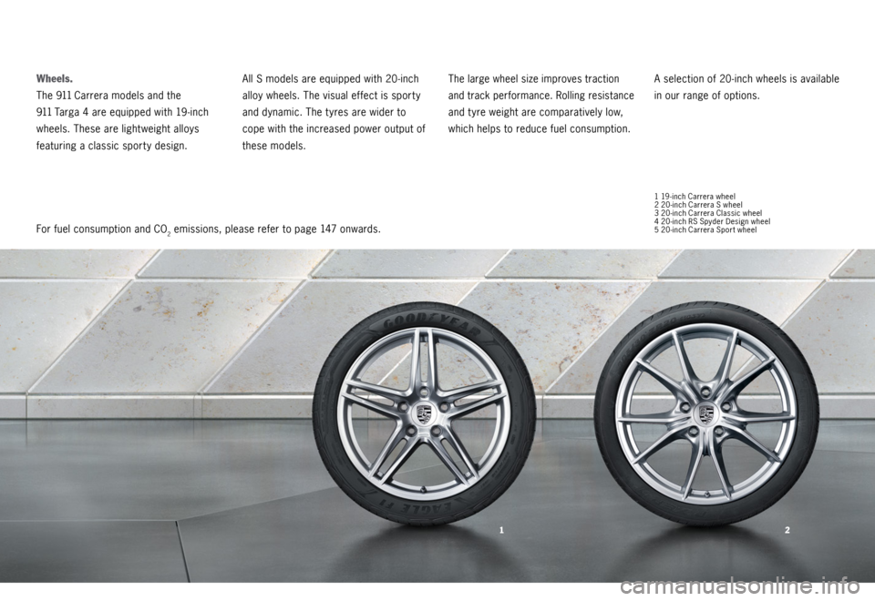 PORSCHE 911 CARRERA 4S 2015 6.G Information Manual 12
For fuel consumption and CO2 emissions, please refer to page 147 onwards.
Wheels. 
T h e  911 Carrera models and the 
911
 Targa 4 are equipped with 19-inch 
wheels. These are lightweight alloys 
f