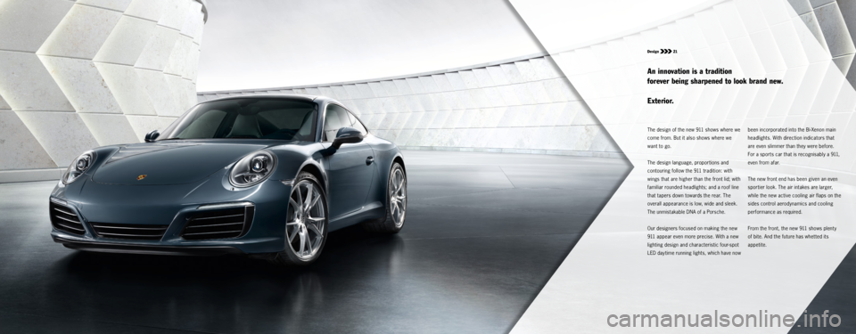 PORSCHE 911 CARRERA S 2015 6.G Information Manual Design 21
The design of the new 911 shows where we
come from. But it also shows where we
want to go.
The design language, proportions and
contouring follow the 911 tradition: with
wings that are PORSCHE 911 CARRERA S 2015 6.G Information Manual Design 21
The design of the new 911 shows where we
come from. But it also shows where we
want to go.
The design language, proportions and
contouring follow the 911 tradition: with
wings that are