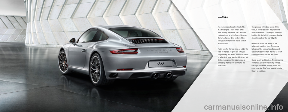 PORSCHE 911 CARRERA S 2015 6.G Information Manual Design 23
The rear encapsulates the heart of the
911:Â the engine. This is where it has
been beating ever since 1963. And will
continue to do so in the future. However,
the turbocharged drive sy PORSCHE 911 CARRERA S 2015 6.G Information Manual Design 23
The rear encapsulates the heart of the
911:Â the engine. This is where it has
been beating ever since 1963. And will
continue to do so in the future. However,
the turbocharged drive sy