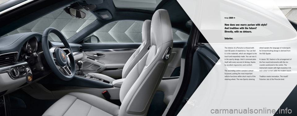 PORSCHE 911 CARRERA S 2015 6.G Information Manual Design 25
The interior of a Porsche is infused with
over 60 years of experience. You can feel
it: in the materials, which are elegant to the
touch and exquisitely made. You can see it:
in the spo PORSCHE 911 CARRERA S 2015 6.G Information Manual Design 25
The interior of a Porsche is infused with
over 60 years of experience. You can feel
it: in the materials, which are elegant to the
touch and exquisitely made. You can see it:
in the spo