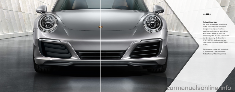 PORSCHE 911 CARRERA S 2015 6.G Information Manual Drive 33
Active air intake flaps.
The active air intake flaps in the front air
intakes act to reduce fuel consumption
during everyday trips and to achieve
superlative performance on sporty drive PORSCHE 911 CARRERA S 2015 6.G Information Manual Drive 33
Active air intake flaps.
The active air intake flaps in the front air
intakes act to reduce fuel consumption
during everyday trips and to achieve
superlative performance on sporty drive