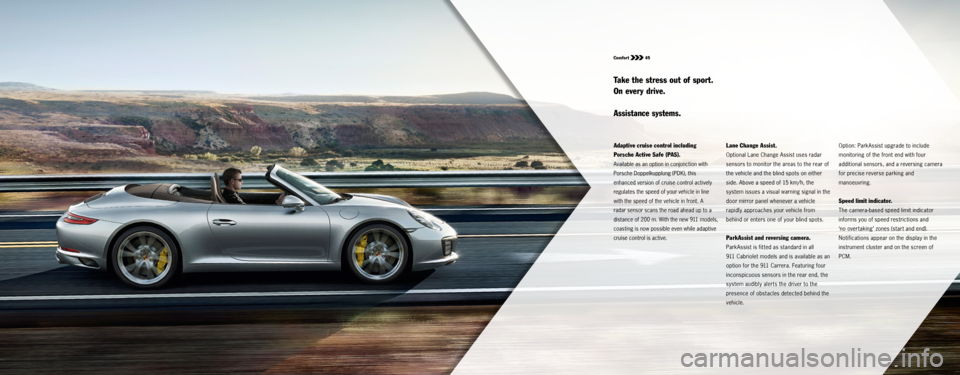 PORSCHE 911 CARRERA S 2015 6.G Information Manual Comfort 45
Adaptive cruise control including
Porsche Active Safe (PAS).
Available as an option in conjunction with
Porsche Doppelkupplung (PDK), this
enhanced version of cruise control actively
PORSCHE 911 CARRERA S 2015 6.G Information Manual Comfort 45
Adaptive cruise control including
Porsche Active Safe (PAS).
Available as an option in conjunction with
Porsche Doppelkupplung (PDK), this
enhanced version of cruise control actively
