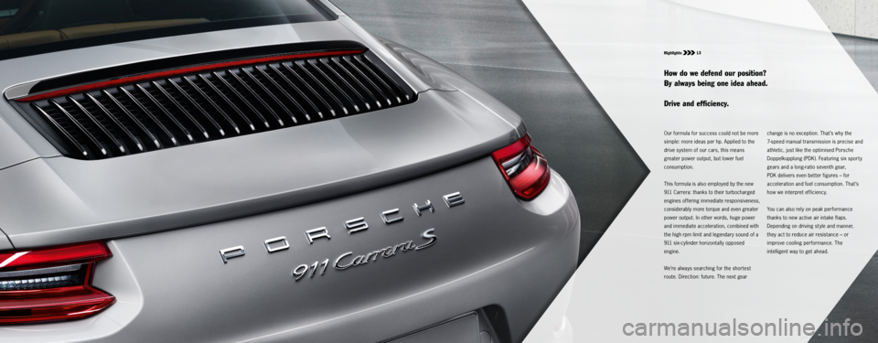 PORSCHE 911 CARRERA S 2015 6.G Information Manual Highlights 13
Our formula for success could not be more
simple: more ideas per hp. Applied to the
drive system of our cars, this means
greater power output, but lower fuel
consumption.
This formu PORSCHE 911 CARRERA S 2015 6.G Information Manual Highlights 13
Our formula for success could not be more
simple: more ideas per hp. Applied to the
drive system of our cars, this means
greater power output, but lower fuel
consumption.
This formu