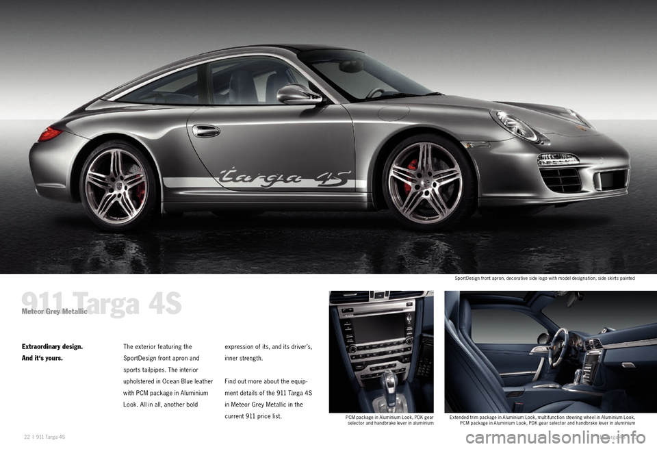 PORSCHE 911 EXCLUSIVE 2010 5.G Information Manual 22 I 911 Ta rga 4S 911 Ta rga 4S I 23
911 Targa 4SMeteor Grey Metallic
Extraordinary design.
And it‘s yours.The exterior featuring the
SportDesign front apron and
sports
tailpipes. The inter PORSCHE 911 EXCLUSIVE 2010 5.G Information Manual 22 I 911 Ta rga 4S 911 Ta rga 4S I 23
911 Targa 4SMeteor Grey Metallic
Extraordinary design.
And it‘s yours.The exterior featuring the
SportDesign front apron and
sports
tailpipes. The inter