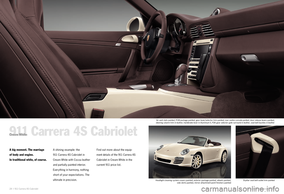 PORSCHE 911 EXCLUSIVE 2010 5.G Information Manual 24 I 911 Car re ra 4S Cabri olet 911 Car re ra 4S Cabri olet I 25
911 Carrera 4S CabrioletCream White
A big moment. The marriage
of body and engine.
In traditional white, of course.A shining exa PORSCHE 911 EXCLUSIVE 2010 5.G Information Manual 24 I 911 Car re ra 4S Cabri olet 911 Car re ra 4S Cabri olet I 25
911 Carrera 4S CabrioletCream White
A big moment. The marriage
of body and engine.
In traditional white, of course.A shining exa