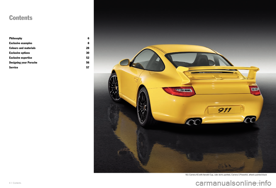 PORSCHE 911 EXCLUSIVE 2010 5.G Information Manual 4 I Co nte nts
Contents
Philosophy   6
Exclusive examples  8
Colours and materials  28
Exclusive options  30
Exclusive expertise   52
Designing your Porsche   56
Service   57
Conte nts  I 5
911 Carrer