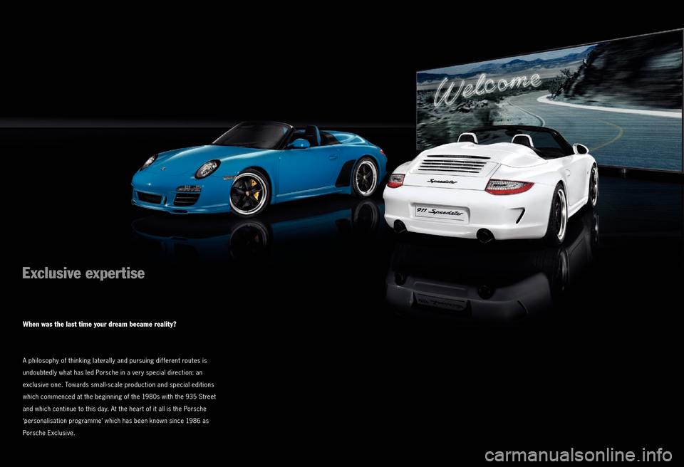 PORSCHE 911 EXCLUSIVE 2010 5.G Information Manual Exclusive expertise
When was the last time your dream became reality?
A philosophy of thinking laterally and pursuing different routes is 
undoubtedly what has led Porsche in a very special direction: