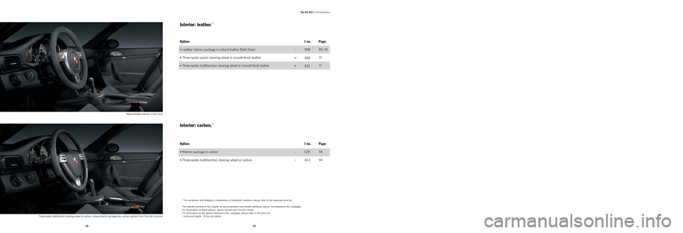 PORSCHE 911 GT2 2008 5.G Information Manual · 95 · · 94 ·
The 911 GT2  |Personalisation
Interior: leather.1)
Three-spoke multifunction steering wheel in carbon, carbon interior package plus various options from Porsche ExclusiveNatural leat